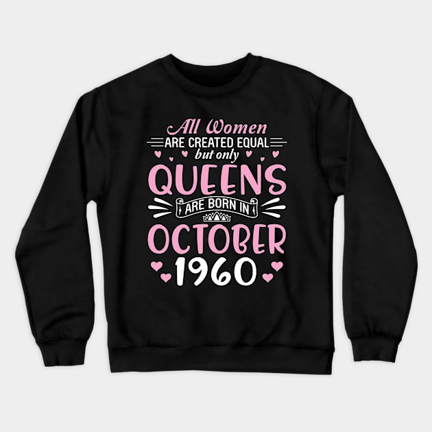 All Women Are Created Equal But Only Queens Are Born In October 1960 Happy Birthday 60 Years Old Me Crewneck Sweatshirt by Cowan79